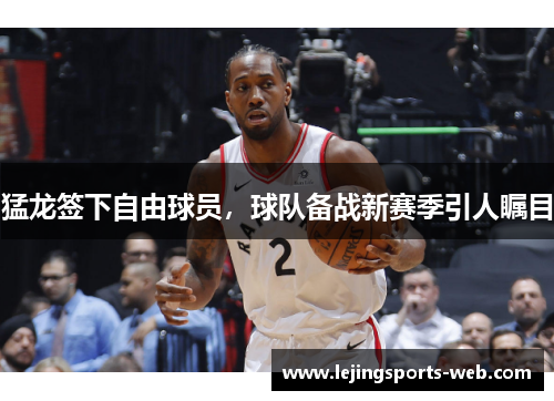 猛龙签下自由球员，球队备战新赛季引人瞩目