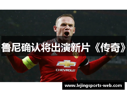 鲁尼确认将出演新片《传奇》